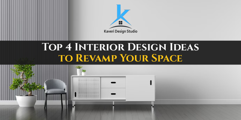 Top 4 Interior Design Ideas to Revamp Your Space
