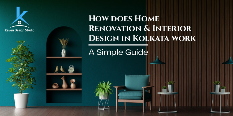 How does Home Renovation and Interior Design in Kolkata work: A Simple Guide