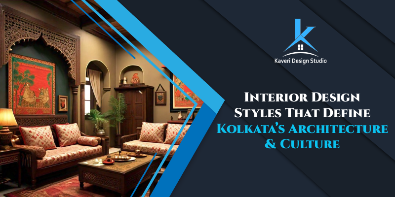 Interior Design Styles That Define Kolkata’s Architecture and Culture