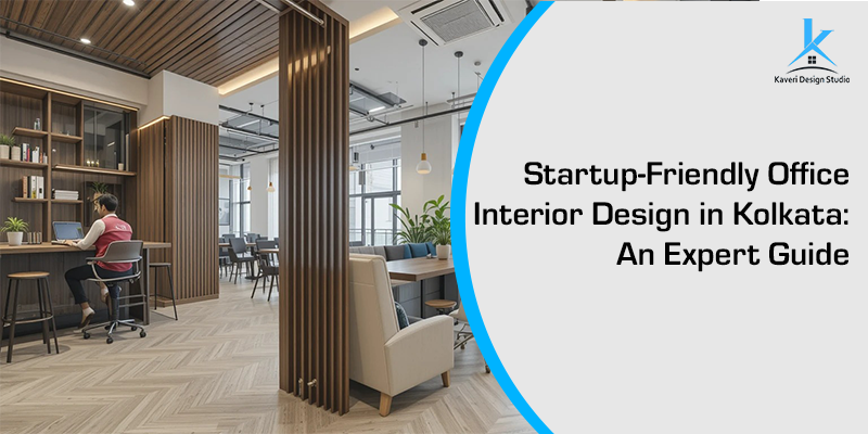 Startup-Friendly Office Interior Design in Kolkata: An Expert Guide